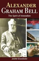 Alexander Graham Bell : L'esprit d'innovation - Alexander Graham Bell: The Spirit of Innovation