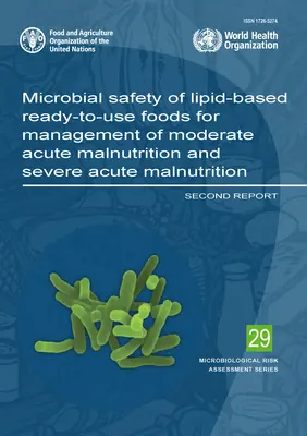 Sécurité microbienne des aliments prêts à l'emploi à base de lipides pour la prise en charge de la malnutrition aiguë modérée et de la malnutrition aiguë sévère : Deuxième rapport - Microbial Safety of Lipid-Based Ready-To-Use Foods for Management of Moderate Acute Malnutrition and Severe Acute Malnutrition: Second Report