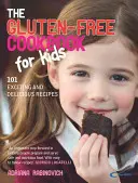 Le livre de cuisine sans gluten pour les enfants : 101 recettes passionnantes et délicieuses - The Gluten-Free Cookbook for Kids: 101 Exciting and Delicious Recipes