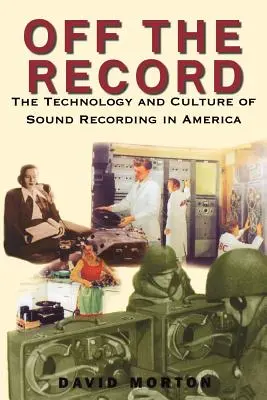 Off the Record : La technologie et la culture de l'enregistrement sonore en Amérique - Off the Record: The Technology & Culture of Sound Recording in America