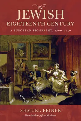 Le dix-huitième siècle juif : Une biographie européenne, 1700-1750 - The Jewish Eighteenth Century: A European Biography, 1700-1750