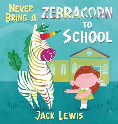 Never Bring a Zebracorn to School (N'apportez jamais un zébracorn à l'école) : Un livre d'histoires rimées amusantes pour les premiers lecteurs - Never Bring a Zebracorn to School: A funny rhyming storybook for early readers