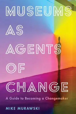 Les musées en tant qu'agents de changement : Un guide pour devenir un acteur du changement - Museums as Agents of Change: A Guide to Becoming a Changemaker