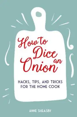 Comment couper un oignon en dés : Hacks, Tips, and Tricks for the Home Cook (en anglais) - How to Dice an Onion: Hacks, Tips, and Tricks for the Home Cook