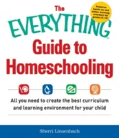 Le guide de l'école à la maison : Tout ce dont vous avez besoin pour créer le meilleur programme scolaire et le meilleur environnement d'apprentissage pour votre enfant - The Everything Guide to Homeschooling: All You Need to Create the Best Curriculum and Learning Environment for Your Child