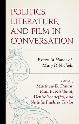 Politique, littérature et cinéma en conversation : Essais en l'honneur de Mary P. Nichols - Politics, Literature, and Film in Conversation: Essays in Honor of Mary P. Nichols