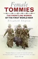 Les Tommies féminins : Les femmes de première ligne de la Première Guerre mondiale - Female Tommies: The Frontline Women of the First World War