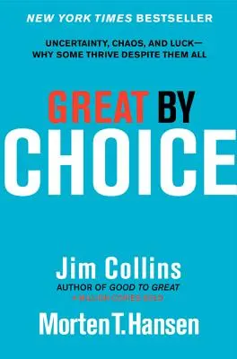 Grand par choix : Incertitude, chaos et chance - Pourquoi certains réussissent malgré tout - Great by Choice: Uncertainty, Chaos, and Luck--Why Some Thrive Despite Them All