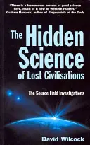 La science cachée des civilisations perdues - Les enquêtes sur les champs de sources - Hidden Science of Lost Civilisations - The Source Field Investigations