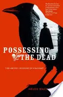 Posséder les morts : la science artistique de l'anatomie - Possessing the Dead: The Artful Science of Anatomy