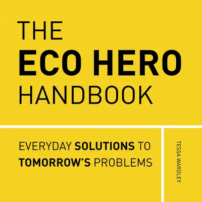 Le manuel de l'éco-héros : Des solutions simples pour lutter contre l'anxiété écologique - The Eco Hero Handbook: Simple Solutions to Tackle Eco-Anxiety