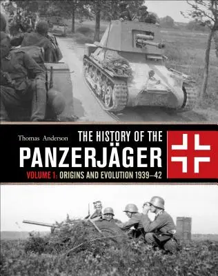 L'histoire des Panzerjger : Volume 1 : Origines et évolution 1939-42 - The History of the Panzerjger: Volume 1: Origins and Evolution 1939-42