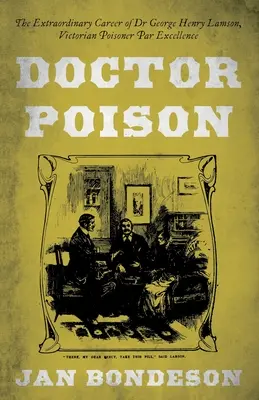 Docteur Poison - La carrière extraordinaire du Dr George Henry Lamson, empoisonneur victorien par excellence - Doctor Poison - The Extraordinary Career of Dr George Henry Lamson, Victorian Poisoner Par Excellence