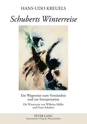 Le Voyage d'hiver de Schubert : Un Guide De Compréhension Et D'interprétation- Le Voyage d'hiver De Wilhelm Mueller Et Franz Schubert - Schuberts Winterreise: Ein Wegweiser Zum Verstaendnis Und Zur Interpretation- Die Winterreise Von Wilhelm Mueller Und Franz Schubert