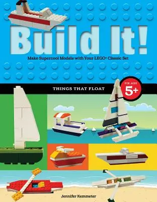 Construisez-le ! Les choses qui flottent : Fabriquez des modèles super cool avec vos pièces Lego(r) préférées. - Build It! Things That Float: Make Supercool Models with Your Favorite Lego(r) Parts