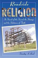 Roadside Religion : À la recherche du sacré, de l'étrange et de la substance de la foi - Roadside Religion: In Search of the Sacred, the Strange, and the Substance of Faith
