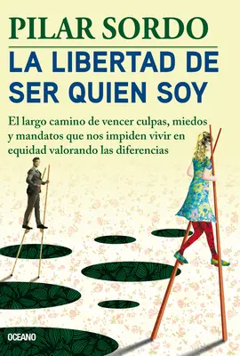 La liberté d'être ce que l'on est : Le long chemin pour se libérer des péchés, des mensonges et des obligations - La Libertad de Ser Quien Soy: El Largo Camino de Vencer Culpas, Miedos Y Mandatos