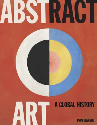 L'art abstrait : Une histoire mondiale - Abstract Art: A Global History