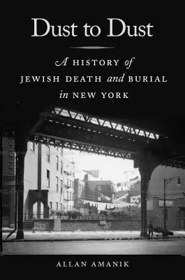 De la poussière à la poussière : Une histoire de la mort et de l'enterrement des Juifs à New York - Dust to Dust: A History of Jewish Death and Burial in New York