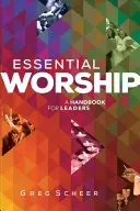 Essential Worship : Un manuel pour les responsables - Essential Worship: A Handbook for Leaders