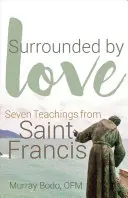 Entouré d'amour : Sept enseignements de saint François - Surrounded by Love: Seven Teachings from St. Francis