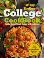 College Cookbook : Recettes saines et économiques pour tous les étudiants Gagnez de l'énergie tout en savourant des repas délicieux - College Cookbook: Healthy, Budget-Friendly Recipes for Every Student Gain Energy While Enjoying Delicious Meals