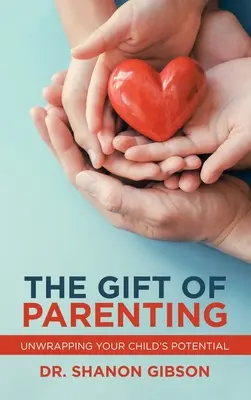 Le don de la parentalité : Déballer le potentiel de votre enfant - The Gift of Parenting: Unwrapping Your Child's Potential