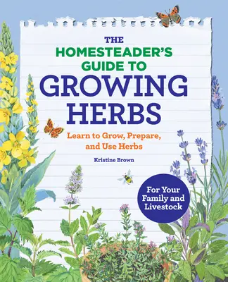 The Homesteader's Guide to Growing Herbs : Apprendre à cultiver, préparer et utiliser les plantes aromatiques - The Homesteader's Guide to Growing Herbs: Learn to Grow, Prepare, and Use Herbs