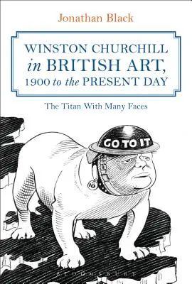 Winston Churchill dans l'art britannique, de 1900 à nos jours : Le Titan aux multiples visages - Winston Churchill in British Art, 1900 to the Present Day: The Titan with Many Faces