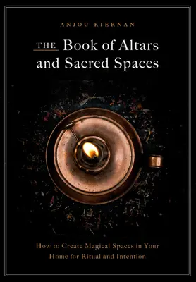 Le livre des autels et des espaces sacrés : Comment créer des espaces magiques dans votre maison pour le rituel et l'intention - The Book of Altars and Sacred Spaces: How to Create Magical Spaces in Your Home for Ritual and Intention