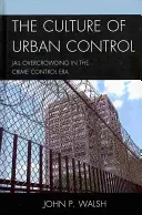 La culture du contrôle urbain : La surpopulation carcérale à l'ère du contrôle de la criminalité - The Culture of Urban Control: Jail Overcrowding in the Crime Control Era