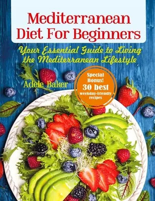 Mediterranean Diet for Beginners : Votre guide essentiel pour vivre le style de vie méditerranéen - Mediterranean Diet for Beginners: Your Essential Guide to Living the Mediterranean Lifestyle