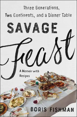 Savage Feast : Trois générations, deux continents et une table d'hôte (mémoire et recettes) - Savage Feast: Three Generations, Two Continents, and a Dinner Table (a Memoir with Recipes)