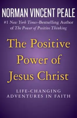 Le pouvoir positif de Jésus-Christ : Aventures de foi qui changent la vie - The Positive Power of Jesus Christ: Life-Changing Adventures in Faith