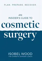 Guide de la chirurgie esthétique à l'intention des initiés - Planifier. Préparer. Récupérer - Insider's Guide to Cosmetic Surgery - Plan. Prepare. Recover