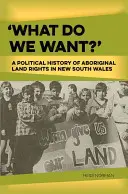 Que voulons-nous ? Une histoire politique des droits fonciers des Aborigènes en Nouvelle-Galles du Sud - 'What Do We Want?': A Political History of Aboriginal Land Rights in New South Wales