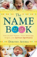 Le livre des noms : Plus de 10 000 noms - leurs significations, leurs origines et leur signification spirituelle - The Name Book: Over 10,000 Names--Their Meanings, Origins, and Spiritual Significance