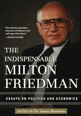 L'indispensable Milton Friedman : Essais sur la politique et l'économie - The Indispensable Milton Friedman: Essays on Politics and Economics