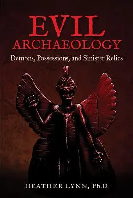 Archéologie du mal : Démons, possessions et reliques sinistres - Evil Archaeology: Demons, Possessions, and Sinister Relics