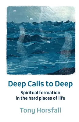 Appels profonds à la profondeur - Formation spirituelle dans les endroits difficiles de la vie - Deep Calls to Deep - Spiritual formation in the hard places of life