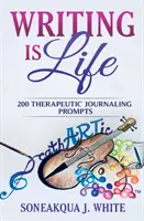 Écrire, c'est vivre : 200 suggestions thérapeutiques pour le journal intime - Writing Is Life: 200 Therapeutic Journaling Prompts