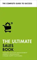 Le livre de vente ultime : Maîtriser la gestion des comptes, négocier à la perfection, créer des clients heureux - The Ultimate Sales Book: Master Account Management, Perfect Negotiation, Create Happy Customers