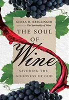 L'âme du vin : Savourer la bonté de Dieu - The Soul of Wine: Savoring the Goodness of God