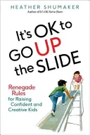 C'est bon de monter sur le toboggan : Règles renégates pour élever des enfants confiants et créatifs - It's Ok to Go Up the Slide: Renegade Rules for Raising Confident and Creative Kids