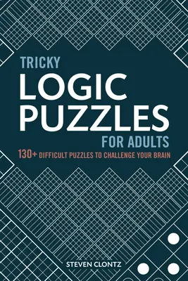 Casse-tête logiques pour adultes : 130+ énigmes difficiles pour stimuler votre cerveau - Tricky Logic Puzzles for Adults: 130+ Difficult Puzzles to Challenge Your Brain