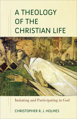 Une théologie de la vie chrétienne : imiter et participer à Dieu - A Theology of the Christian Life: Imitating and Participating in God