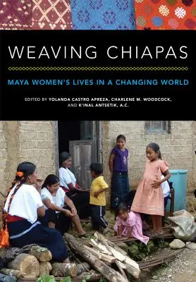 Tisser le Chiapas : La vie des femmes mayas dans un monde en mutation - Weaving Chiapas: Maya Women's Lives in a Changing World