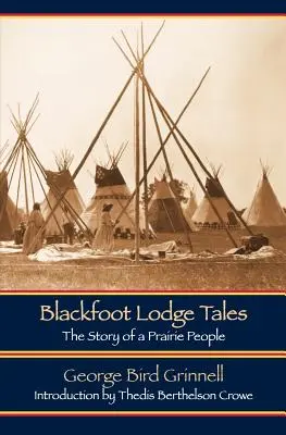 Contes de la loge des Pieds-Noirs (deuxième édition) : L'histoire d'un peuple des prairies - Blackfoot Lodge Tales (Second Edition): The Story of a Prairie People