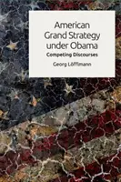 La grande stratégie américaine sous Obama : Competing Discourses - American Grand Strategy Under Obama: Competing Discourses