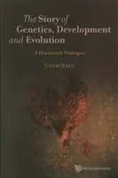 Histoire de la génétique, du développement et de l'évolution : Un dialogue historique - Story of Genetics, Development and Evolution, The: A Historical Dialogue
